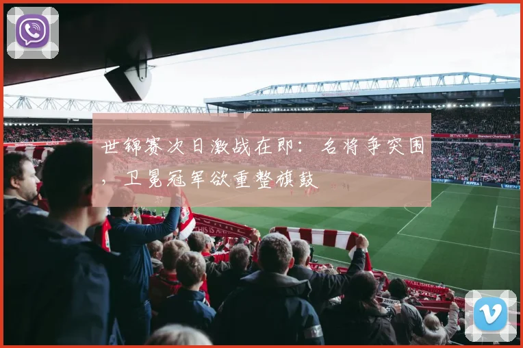 世锦赛次日激战在即:名将争突围,卫冕冠军欲重整旗鼓 - 虎扑体育推荐